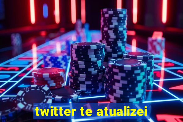 twitter te atualizei